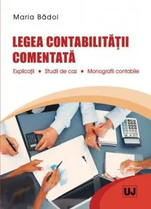 Legea contabilitatii comentata. Explicatii. Studii de caz. Monografii contabile