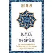 Legea Sacra si Calea Adevarului. Cinci tratate fundamentale despre invatatura tainica a scolilor spirituale traditionale din lumea islamica de Ibn Arabi