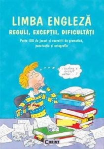 Limba engleza. Reguli, exceptii, dificultati. Peste 100 de jocuri si exercitii de gramatica, punctuatie si ortografie