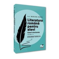 Literatura romana pentru elevi. Eseuri structurate. Volumul 3. Dramaturgie
