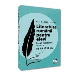 Literatura romana pentru elevi. Eseuri structurate. Volumul 3. Dramaturgie de Mariana Badea