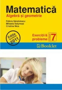 Matematica - Algebra si geometrie. Exercitii si probleme clasa a VII-a. Editie revizuita 2011 de Felicia Sandulescu