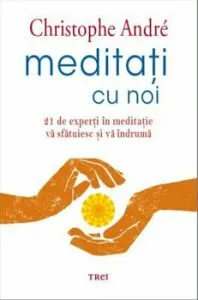 Meditati cu noi. 21 de experti in meditatie va sfatuiesc si va indruma de Christophe Andre