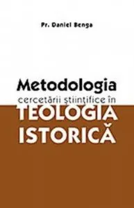 Metodologia cercetarii stiintifice in teologia istorica de Pr. Daniel Benga