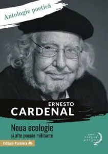 Noua ecologie si alte poeme militante. Antologie poetica de Ernesto Cardenal