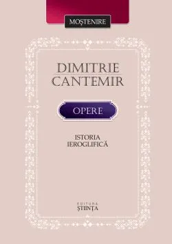 Opere. Istoria ieroglifica de Dimitrie Cantemir