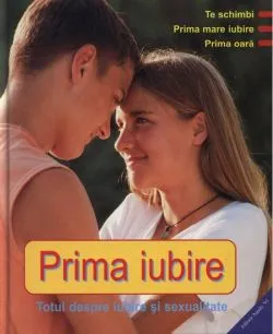 Prima iubire. Totul despre iubire și sexualitate de Dagmar Geisler