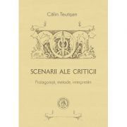 Scenarii ale criticii. Protagonisti, metode, interpretari