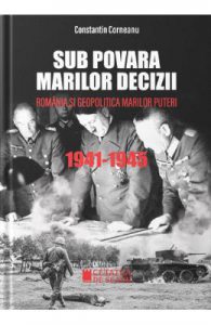 Sub povara marilor decizii. Romania si geopolitica marilor puteri 1941-1945