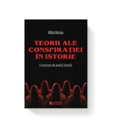 Teorii ale conspiratiei in istorie. O incercare de analiza istorica de Mihai Manea
