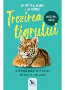 Trezirea tigrului. Capacitatea innascuta de a depasi experientele coplesitoare de Frederick Ann