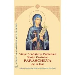 Viata, Acatistul si Paraclisul Sfintei Cuvioase Parascheva de la Iasi