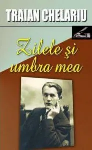 Zilele si umbra mea, vol. 1 de Traian Chelariu