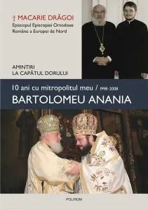 10 ani cu mitropolitul meu, Bartolomeu Anania (1998-2008) - Amintiri la capătul dorului de Macarie Dragoi