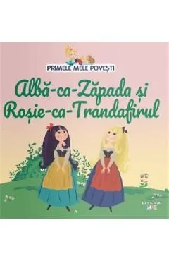 Alba-ca-Zapada si Rosie-ca-Trandafirul. Primele mele povesti de Autor Anonim
