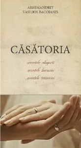 Casatoria - Secretele alegerii, secretele bucuriei, secretele trainiciei de Arhimandrit Vasilios Bacoianis