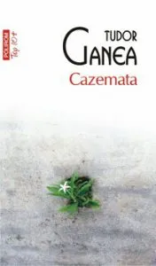 Cazemata (editie de buzunar) de Tudor Ganea
