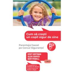 Cum sa cresti un copil sigur de sine. Parentajul bazat pe Cercul Sigurantei