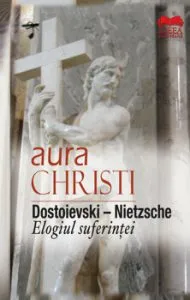 Dostoievski - Nietzsche. Elogiul suferintei de Aura Christi