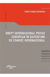 Drept international privat european in raporturi de comert international de Carmen Tamara Ungureanu