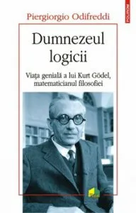 Dumnezeul logicii. Viata geniala a lui Kurt Godel, matematicianul filosofiei de Odifreddi Piergiorgio