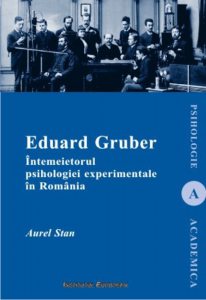 Eduard Gruber. Intemeietorul psihologiei experimentale in Romania