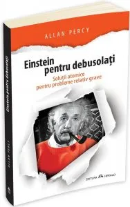 Einstein pentru debusolati - Solutii atomice pentru probleme relativ grave de Allan Percy