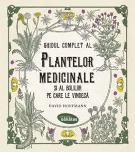 Ghidul complet al plantelor medicinale si al bolilor pe care le vindeca de David Hoffmann