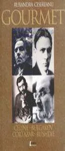 Gourmet - Celine-Bulgakov-Cortazar-Rushdie de Ruxandra Cesereanu