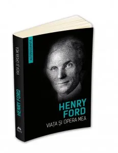Henry Ford - Viata si opera mea