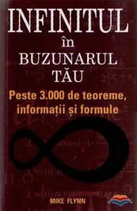 Infinitul in buzunarul tau. Peste 3.000 de teoreme, informatii si formule de Mike Flynn
