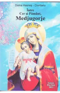 Intre Cer si Pamant, Medjugorje de Doina Hasnes-Ciurdariu