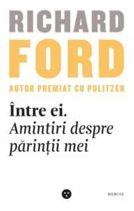 Intre ei. Amintiri despre parintii mei de Richard Ford