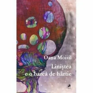 Linistea e o barca de hartie de Oana Moisil