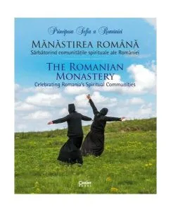 Mănăstirea română. Sărbătorind comunitățile spirituale ale României (Ediție bilingvă) de Principesa Sofia a Romaniei