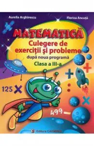 Matematica cls 3 Culegere de exercitii si probleme dupa noua programa de Aurelia Arghirescu