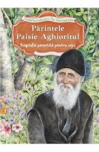 Parintele Paisie Aghioritul. Biografie povestita pentru copii