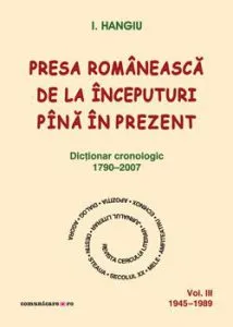 Presa romaneasca de la inceputuri pina in prezent (vol.III, 1945–1989) de I. Hangiu