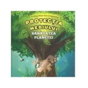 Prima mea enciclopedie. Protectia mediului de Sorin Curt