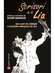 Scrisori de la Lia primite si comentate de Iacint Manoliu sau cum se castiga o medalie olimpica de aur de Iacint Manoliu