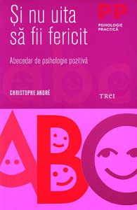 Şi nu uita să fii fericit. Abecedar de psihologie pozitivă