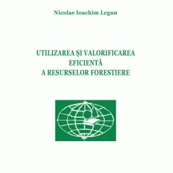 Utilizarea si valorificarea eficienta a resurselor forestiere