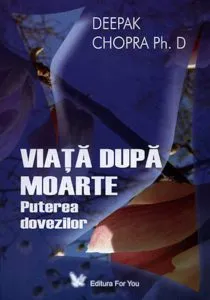 Viata dupa moarte. Puterea dovezilor de Deepak Chopra