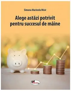 Alege astăzi potrivit pentru succesul de mâine