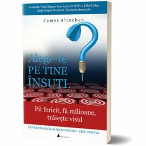 Alege-te pe tine insuti. Fii fericit, fa milioane, traieste visul de James Altucher