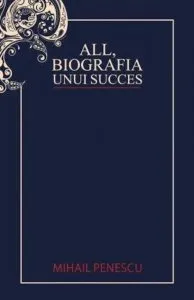 All, biografia unui succes de Mihail Penescu