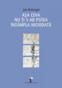 Asa ceva nu ti s-ar putea intampla niciodata de Jon McGregor
