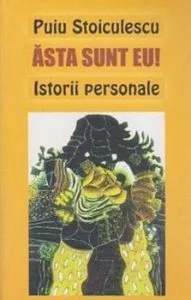 Asa sunt eu! Istorii personale de Puiu Stoiculescu