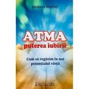 Atma puterea iubirii. Cum sa regasim in noi potentialul vietii de Jacques Martel