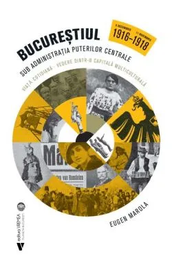 Bucureștiul sub administrația Puterilor Centrale de Eugen Marola